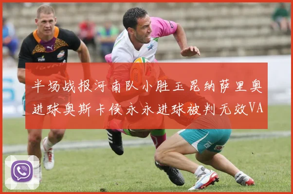 半场战报河南队小胜玉昆纳萨里奥进球奥斯卡侯永永进球被判无效VAR多次介入