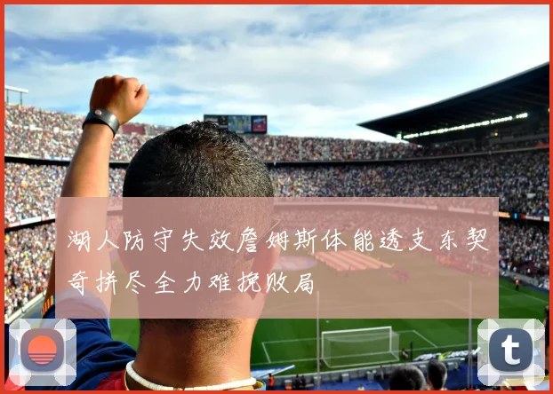 湖人防守失效詹姆斯体能透支东契奇拼尽全力难挽败局