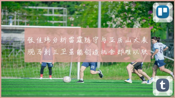 张佳玮分析雷霆防守与亚历山大表现马刺三卫虽能创造机会却难以联动全队