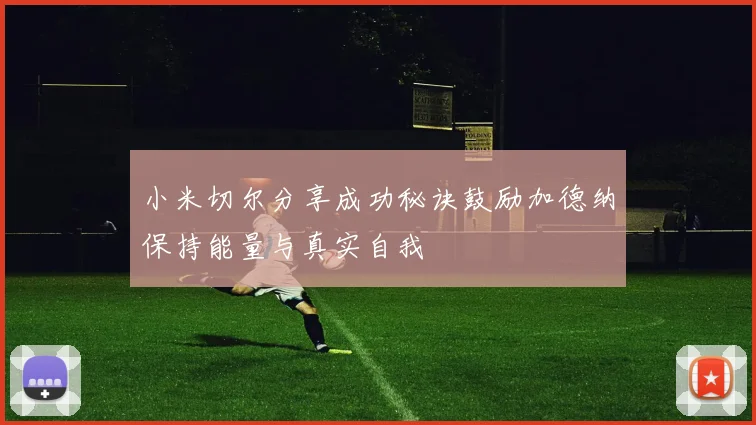 小米切尔分享成功秘诀鼓励加德纳保持能量与真实自我